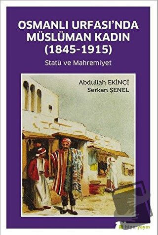 Osmanlı Urfası’nda Müslüman Kadın (1845-1915) - Abdullah Ekinci - Hipe