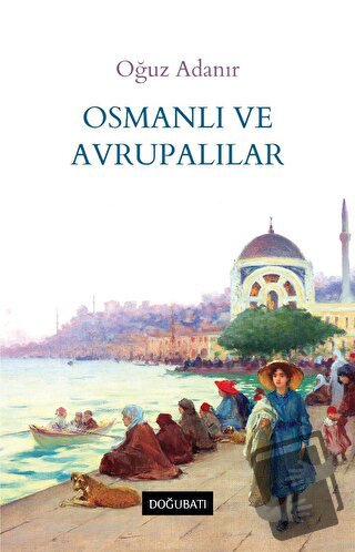 Osmanlı ve Avrupalılar - Oğuz Adanır - Doğu Batı Yayınları - Fiyatı - 