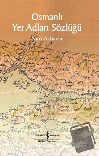 Osmanlı Yer Adları Sözlüğü - Nuri Akbayar - İş Bankası Kültür Yayınlar