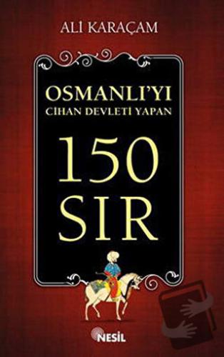 Osmanlı`yı Cihan Devleti Yapan 150 Sır - Ali Karaçam - Nesil Yayınları