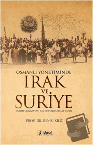 Osmanlı Yönetiminde Irak ve Suriye - Remzi Kılıç - İdeal Kültür Yayınc