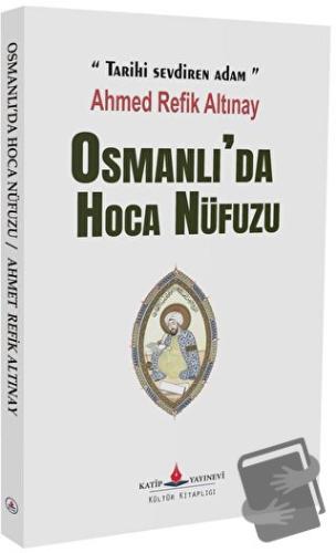 Osmanlı'da Hoca Nüfuzu - Ahmed Refik Altınay - Katip Yayınları - Fiyat