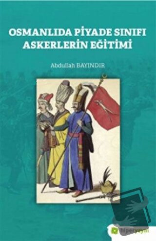 Osmanlıda Piyade Sınıfı Askerlerin Eğitimi - Abdullah Bayındır - Hiper