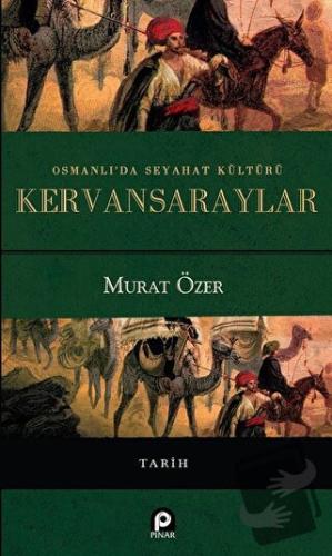 Osmanlı'da Seyahat Kültürü Kervansaraylar - Murat Özer - Pınar Yayınla