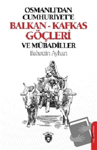 Osmanlı'dan Cumhuriyete Balkan-Kafkas Göçleri Ve Mübadiller - Bahattin