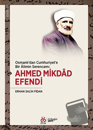 Osmanlı'dan Cumhuriyet'e Bir Alimin Serencamı: Ahmed Mikdad Efendi - E