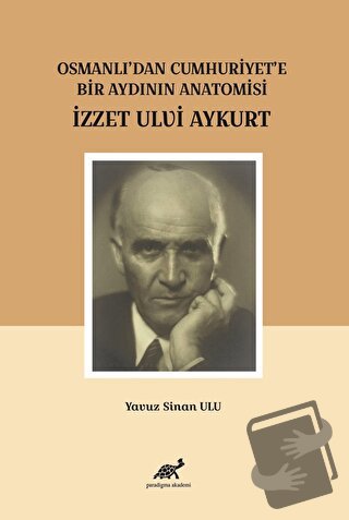 Osmanlı'dan Cumhuriyet'e Bir Aydının Anatomisi İzzet Ulvi Aykurt - Yav