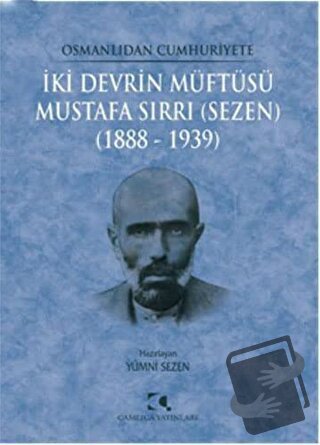 Osmanlıdan Cumhuriyete İki Devrin Müftüsü Mustafa Sırrı (Sezen) 1888 -