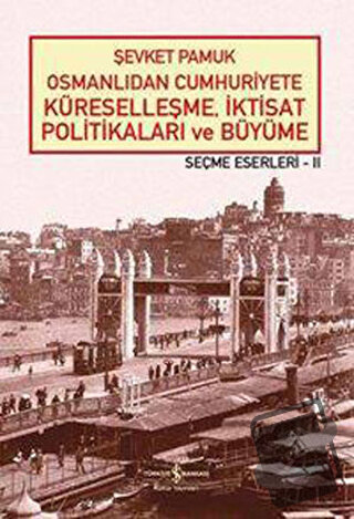 Osmanlıdan Cumhuriyete Küreselleşme, İktisat Politikaları ve Büyüme - 