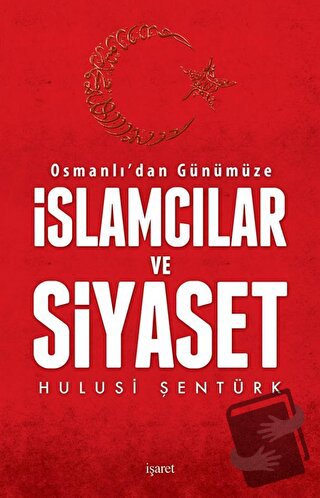 Osmanlı'dan Günümüze İslamcılar ve Siyaset - Hulusi Şentürk - İşaret Y