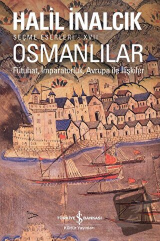 Osmanlılar - Fütuhat, İmparatorluk, Avrupa İle İlişkiler - Halil İnalc