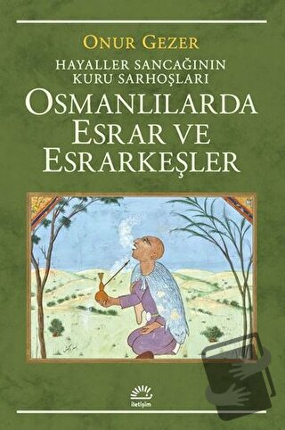 Osmanlılarda Esrar ve Esrarkeşler - Onur Gezer - İletişim Yayınevi - F