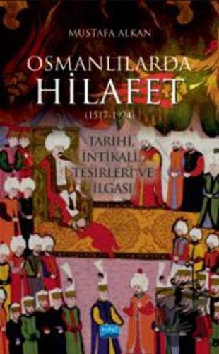 Osmanlılarda Hilafet (1517-1924) Tarihi, İntikali, Tesirleri Ve İlgası