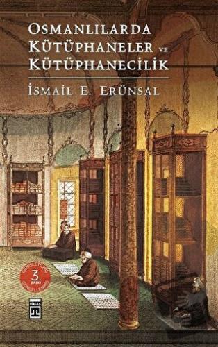 Osmanlılarda Kütüphaneler ve Kütüphanecilik - İsmail E. Erünsal - Tima