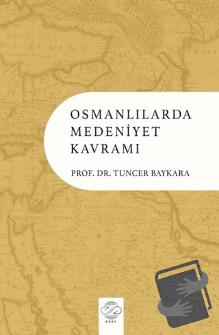 Osmanlılarda Medeniyet Kavramı - Tuncer Baykara - Post Yayınevi - Fiya