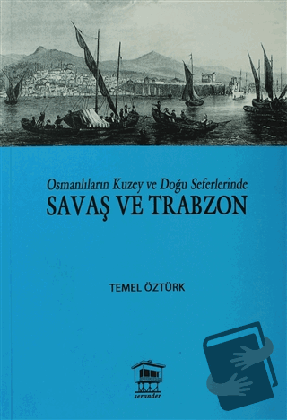 Osmanlıların Kuzey ve Doğu Seferlerinde Savaş ve Trabzon - Temel Öztür