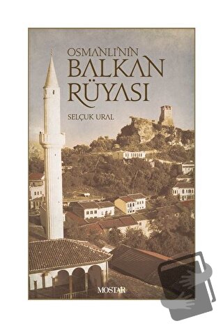 Osmanlı'nın Balkan Rüyası - Selçuk Ural - Mostar Yayınları - Fiyatı - 