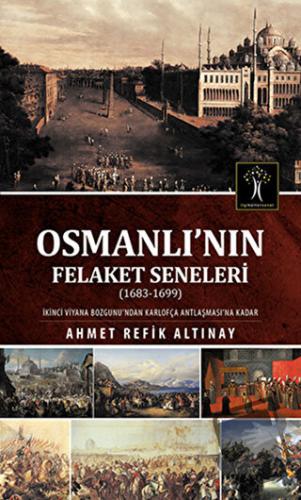 Osmanlı'nın Felaket Seneleri (1683-1699) - Ahmet Refik Altınay - İlgi 