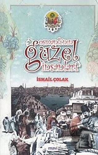 Osmanlı'nın Güzel İnsanları - İsmail Çolak - Mavi Yayıncılık - Fiyatı 