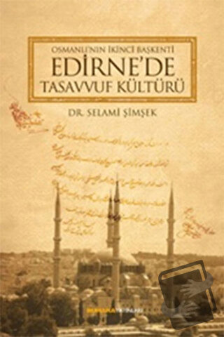 Osmanlı'nın İkinci Başkenti Edirne'de Tasavvuf Kültürü (Ciltli) - Sela