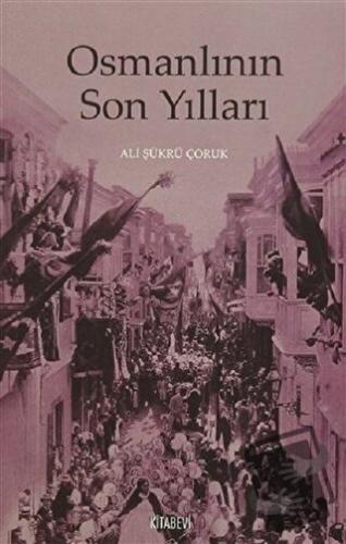 Osmanlının Son Yılları - Ali Şükrü Çoruk - Kitabevi Yayınları - Fiyatı