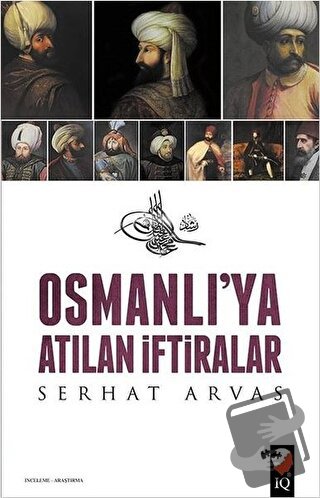 Osmanlı'ya Atılan İftiralar - Serhat Arvas - IQ Kültür Sanat Yayıncılı