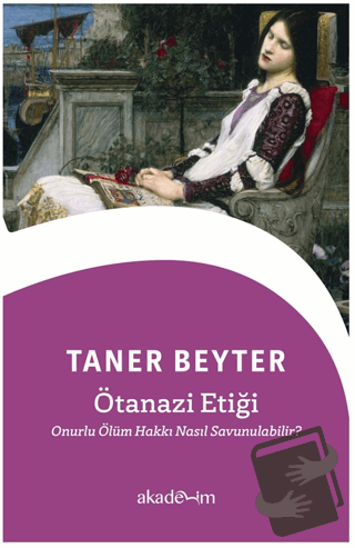 Ötanazi Etiği: Onurlu Ölüm Hakkı Nasıl Savunulabilir? - Taner Beyter -