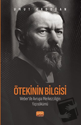 Ötekinin Bilgisi: Weber’de Avrupa Merkezciliğin Yapısökümü - Umut Erdo