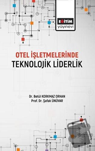 Otel İşletmelerinde Teknolojik Liderlik - Betül Korkmaz Orhan - Eğitim