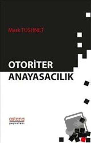 Otoriter Anayasacılık - Mark Tushnet - Astana Yayınları - Fiyatı - Yor