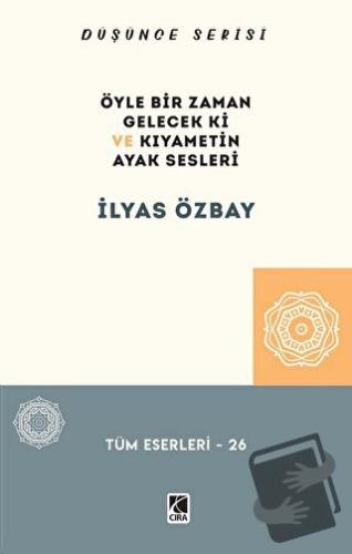 Öyle Bir Gelecek ki ve Kıyametin Ayak Sesleri - İlyas Özbay - Çıra Yay