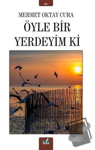 Öyle Bir Yerdeyim Ki - Mehmet Oktay Cura - İzan Yayıncılık - Fiyatı - 