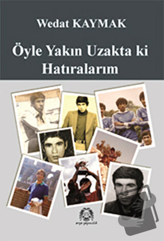 Öyle Yakın Uzakta ki Hatıralarım - Wedat Kaymak - Arya Yayıncılık - Fi