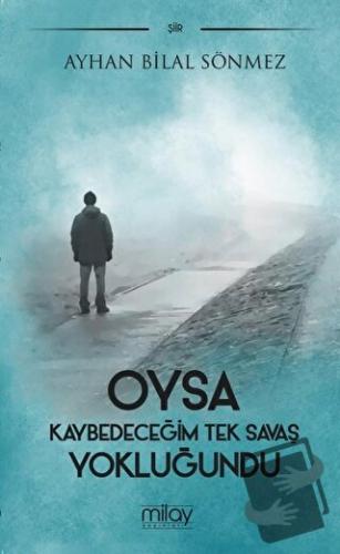 Oysa Kaybedeceğim Tek Savaş Yokluğundu - Ayhan Bilal Sönmez - Milay Ya