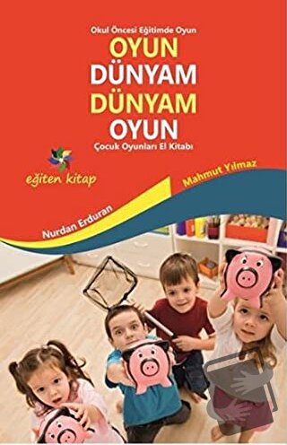 Oyun Dünyam Dünyam Oyun - Çocuk Oyunları El Kitabı - Mahmut Yılmaz - E