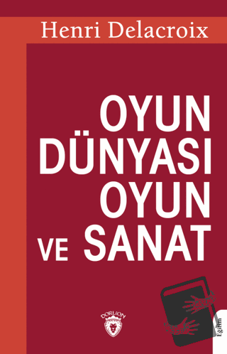 Oyun Dünyası Oyun ve Sanat - Henri Delacroix - Dorlion Yayınları - Fiy