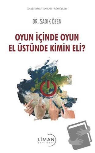 Oyun İçinde Oyun El Üstünde Kimin Eli? - Sadık Özen - Liman Yayınevi -