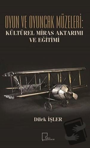 Oyun ve Oyuncak Müzeleri: Kültürel Miras Aktarımı ve Eğitimi - Dilek İ