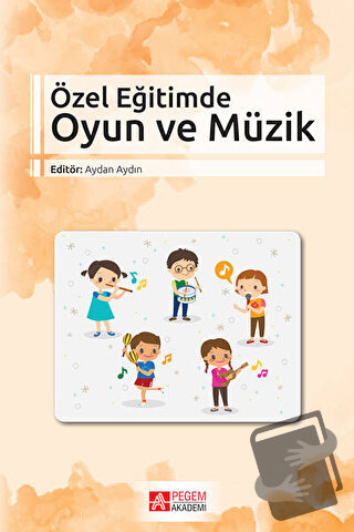 Özel Eğitimde Oyun ve Müzik - Aydan Aydın - Pegem Akademi Yayıncılık -