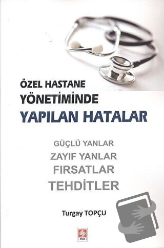 Özel Hastane Yönetiminde Yapılan Hatalar - Turgay Topçu - Ekin Basım Y