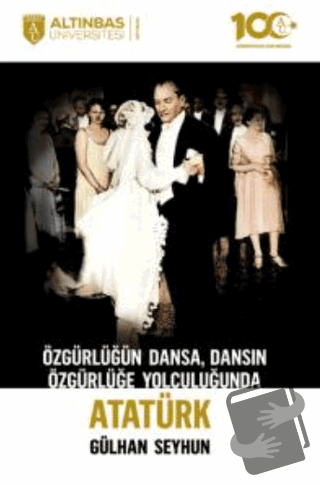 Özgürlüğün Dansa, Dansın Özgürlüğe Yolculuğunda Atatürk - Gülhan Seyhu