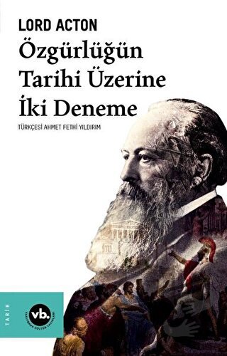 Özgürlüğün Tarihi Üzerine İki Deneme - Lord Acton - Vakıfbank Kültür Y