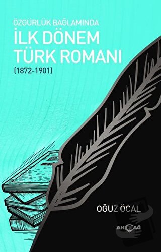 Özgürlük Bağlamında İlk Dönem Türk Romanı (1872-1901) - Oğuz Öcal - Ak