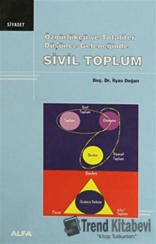 Özgürlükçü ve Totaliter Düşünce Geleneğinde Sivil Toplum - İlyas Doğan