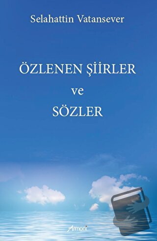 Özlenen Şiirler ve Sözler - Selahattin Vatansever - Armoni Yayıncılık 