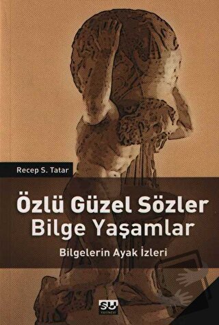 Özlü Güzel Sözler Bilge Yaşamlar Bilgelerin Ayak İzleri - Recep S. Tat