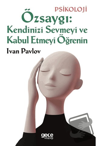 Özsaygı: Kendinizi Sevmeyi ve Kabul Etmeyi Öğrenin - Ivan Pavlov - Gec