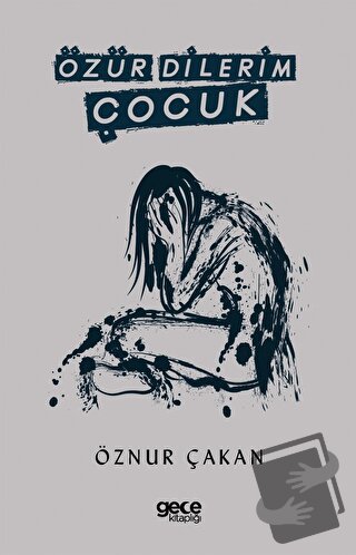 Özür Dilerim Çocuk - Öznur Çakan - Gece Kitaplığı - Fiyatı - Yorumları