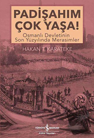 Padişahım Çok Yaşa! - Hakan T. Karateke - İş Bankası Kültür Yayınları 