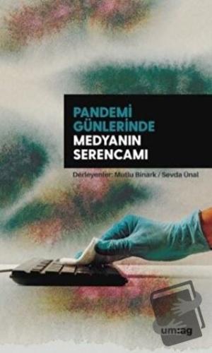 Pandemi Günlerinde Medyanın Serencamı - Mutlu Binark - um:ag Yayınları